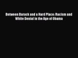 Read Between Barack and a Hard Place: Racism and White Denial in the Age of Obama Ebook Online