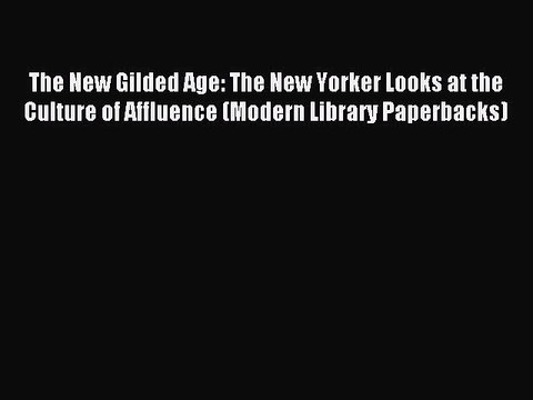 Read The New Gilded Age: The New Yorker Looks at the Culture of Affluence (Modern Library Paperbacks)