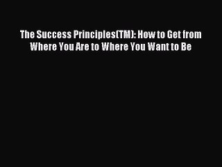 Read The Success Principles(TM): How to Get from Where You Are to Where You Want to Be Ebook