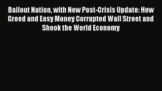 Read Bailout Nation with New Post-Crisis Update: How Greed and Easy Money Corrupted Wall Street