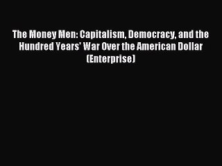 Read The Money Men: Capitalism Democracy and the Hundred Years' War Over the American Dollar