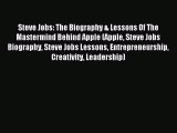 Read Steve Jobs: The Biography & Lessons Of The Mastermind Behind Apple (Apple Steve Jobs Biography