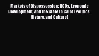 Read Markets of Dispossession: NGOs Economic Development and the State in Cairo (Politics History