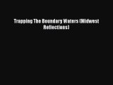[PDF] Trapping The Boundary Waters (Midwest Reflections) [Download] Online