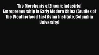 Read The Merchants of Zigong: Industrial Entrepreneurship In Early Modern China (Studies of