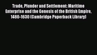 Read Trade Plunder and Settlement: Maritime Enterprise and the Genesis of the British Empire