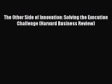 Read The Other Side of Innovation: Solving the Execution Challenge (Harvard Business Review)