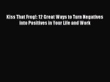 Download Kiss That Frog!: 12 Great Ways to Turn Negatives into Positives in Your Life and Work