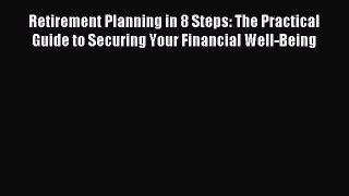 Read Retirement Planning in 8 Steps: The Practical Guide to Securing Your Financial Well-Being