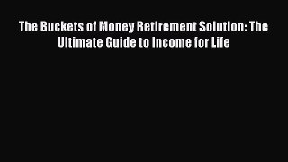 Read The Buckets of Money Retirement Solution: The Ultimate Guide to Income for Life Ebook