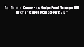 Read Confidence Game: How Hedge Fund Manager Bill Ackman Called Wall Street's Bluff Ebook Free