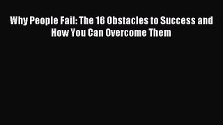 Read Why People Fail: The 16 Obstacles to Success and How You Can Overcome Them PDF Free