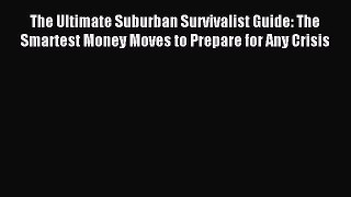 Read The Ultimate Suburban Survivalist Guide: The Smartest Money Moves to Prepare for Any Crisis