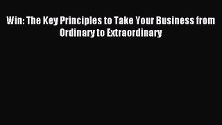 Read Win: The Key Principles to Take Your Business from Ordinary to Extraordinary Ebook Free