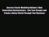 Read Success Factor Modeling Volume I: Next Generation Entrepreneurs - Live Your Dreams and