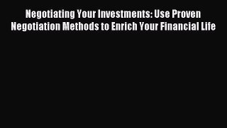 Read Negotiating Your Investments: Use Proven Negotiation Methods to Enrich Your Financial