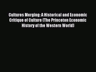 Read Cultures Merging: A Historical and Economic Critique of Culture (The Princeton Economic