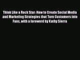 Download Think Like a Rock Star: How to Create Social Media and Marketing Strategies that Turn