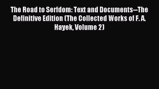 Read The Road to Serfdom: Text and Documents--The Definitive Edition (The Collected Works of