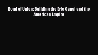 Download Bond of Union: Building the Erie Canal and the American Empire Ebook Online