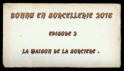 Bonnu en sorcellerie 2015. Épisode 2 / La maison de la sorcière
