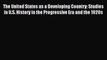 Read The United States as a Developing Country: Studies in U.S. History in the Progressive