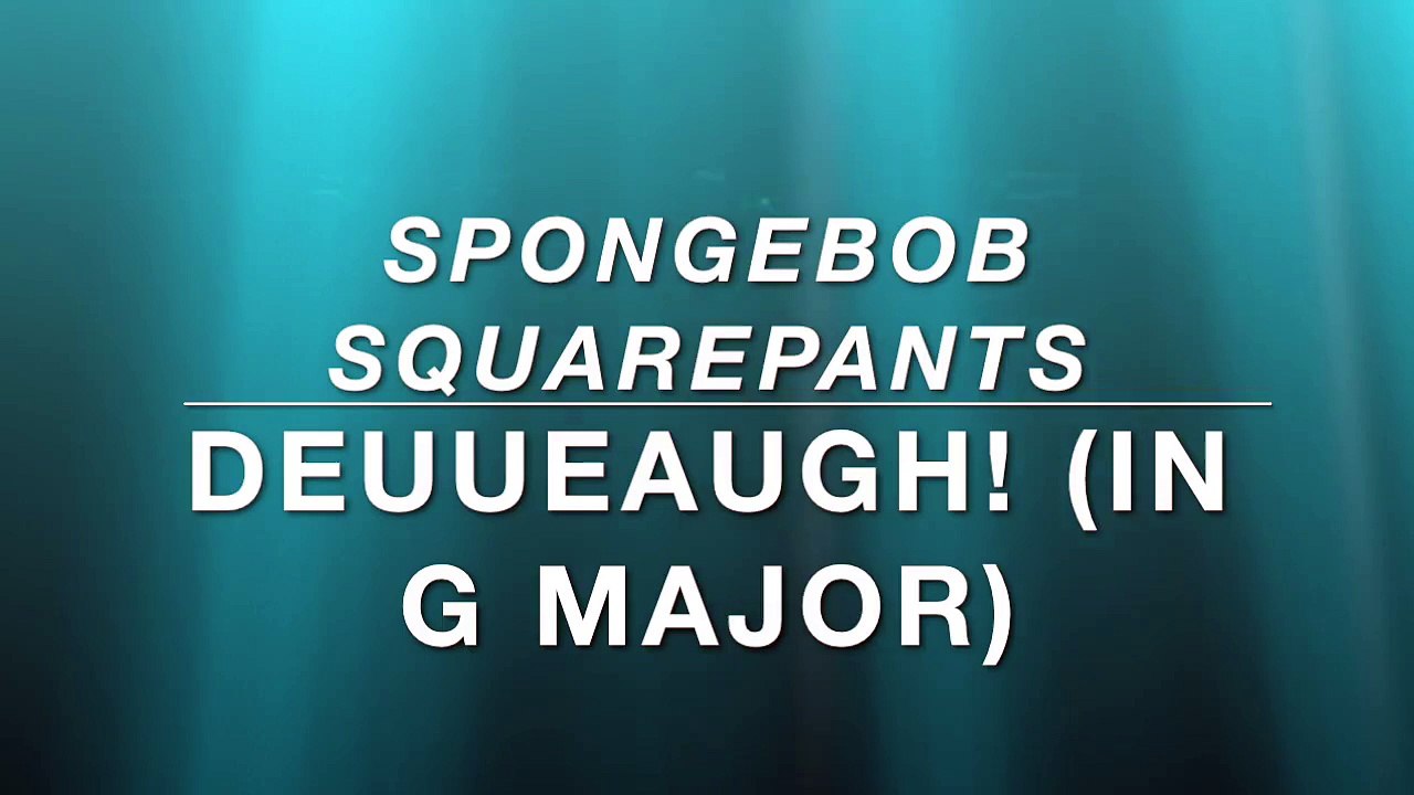 SpongeBob: Deuueaugh! (In G Major)