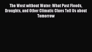 Read The West without Water: What Past Floods Droughts and Other Climatic Clues Tell Us about