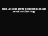 PDF Jesus Liberation and the Biblical Jubilee: Images for Ethics and Christology [PDF] Online
