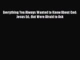 PDF Everything You Always Wanted to Know About God: Jesus Ed.: But Were Afraid to Ask [PDF]