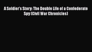Download A Soldier's Story: The Double Life of a Confederate Spy (Civil War Chronicles) Free