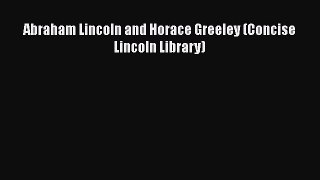PDF Abraham Lincoln and Horace Greeley (Concise Lincoln Library) Free Books