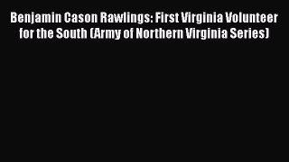 Download Benjamin Cason Rawlings: First Virginia Volunteer for the South (Army of Northern