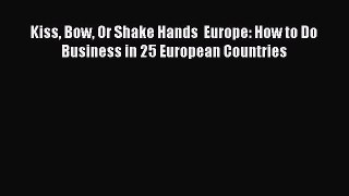 Read Kiss Bow Or Shake Hands  Europe: How to Do Business in 25 European Countries PDF Free