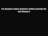 Read B.S. Business Satire: Business Culture and How We Can Change It Ebook Free