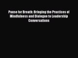 Read Pause for Breath: Bringing the Practices of Mindfulness and Dialogue to Leadership Conversations