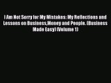Download I Am Not Sorry for My Mistakes: My Reflections and Lessons on BusinessMoney and People.