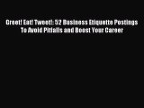 Read Greet! Eat! Tweet!: 52 Business Etiquette Postings To Avoid Pitfalls and Boost Your Career