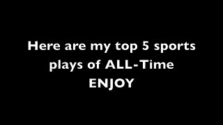Top 5 sports plays ALL-TIME!