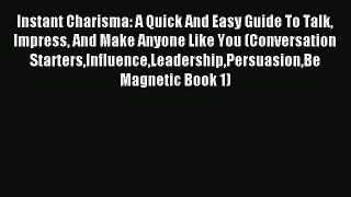 Download Instant Charisma: A Quick And Easy Guide To Talk Impress And Make Anyone Like You