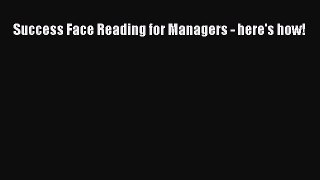 Download Success Face Reading for Managers - here's how! PDF Online