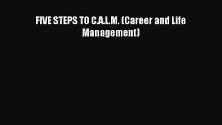 Read FIVE STEPS TO C.A.L.M. (Career and Life Management) Ebook Free