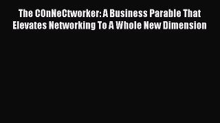 Read The COnNeCtworker: A Business Parable That Elevates Networking To A Whole New Dimension