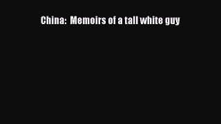 Read China:  Memoirs of a tall white guy Ebook Free