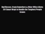 Read Bad Bosses Crazy Coworkers & Other Office Idiots: 201 Smart Ways to Handle the Toughest