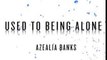 Azealia Banks - Used To Being Alone [New Song]
