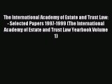 Read The International Academy of Estate and Trust Law: - Selected Papers 1997-1999 (The International