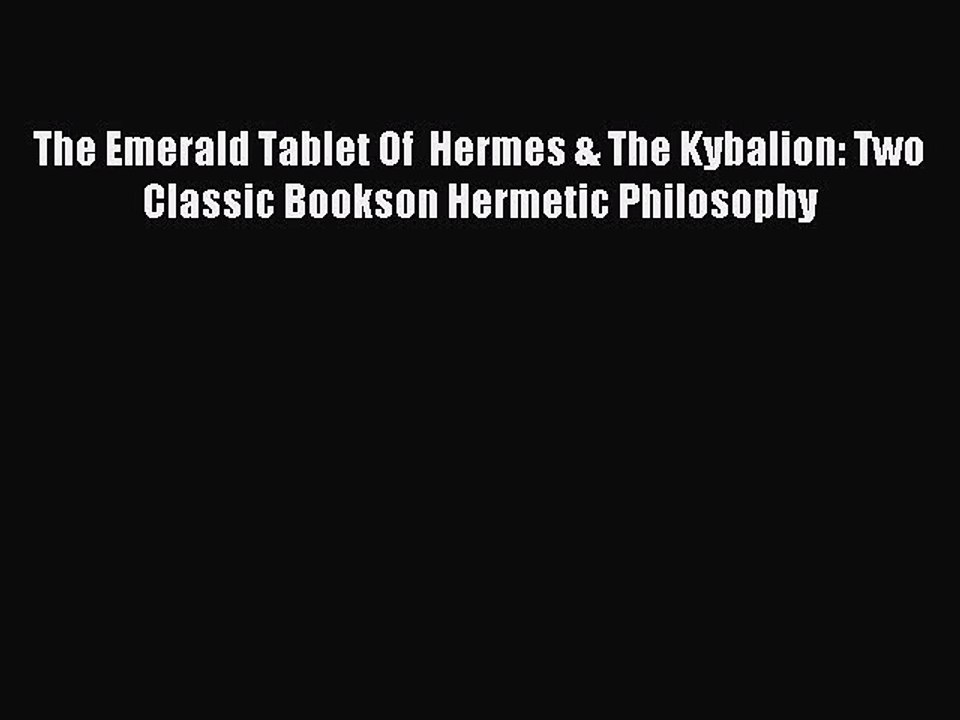 Read The Emerald Tablet Of  Hermes & The Kybalion: Two Classic Bookson Hermetic Philosophy