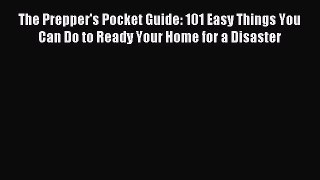 Read The Prepper's Pocket Guide: 101 Easy Things You Can Do to Ready Your Home for a Disaster