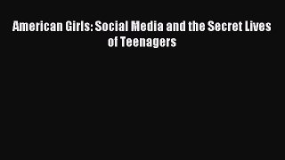 Read American Girls: Social Media and the Secret Lives of Teenagers Ebook Free